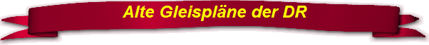 Alte Gleispl&auml;ne der DR