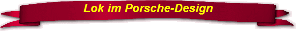 Lok im Porsche-Design