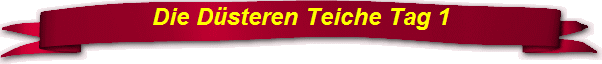 Die D�steren Teiche Tag 1
